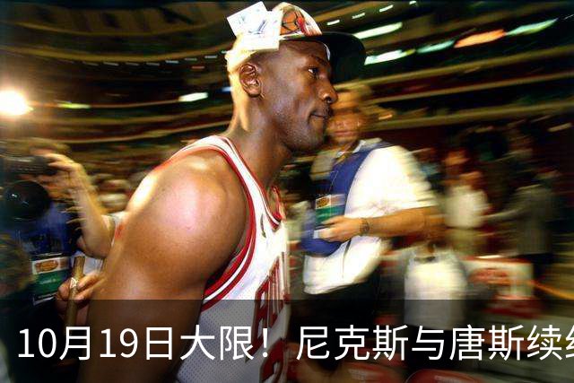 10月19日大限！尼克斯与唐斯续约谈崩，双方差距太大