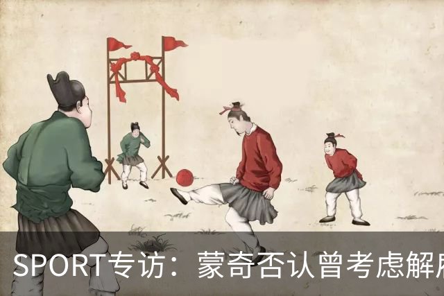 SPORT专访：蒙奇否认曾考虑解雇马诺洛·冈萨雷斯
